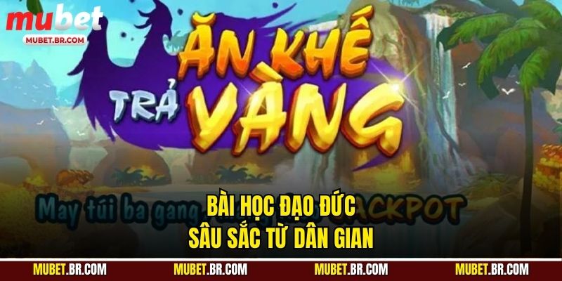 Bài học đạo đức sâu sắc từ dân gian