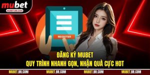 Đăng Ký Mubet - Quy Trình Nhanh Gọn, Nhận Quà Cực Hot