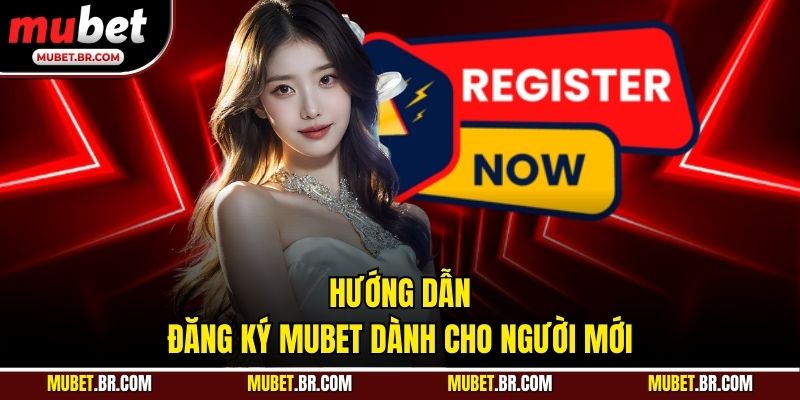 Hướng dẫn đăng ký Mubet dành cho người mới