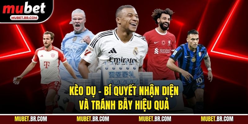 Kèo Dụ - Bí Quyết Nhận Diện Và Tránh Bẫy Hiệu Quả