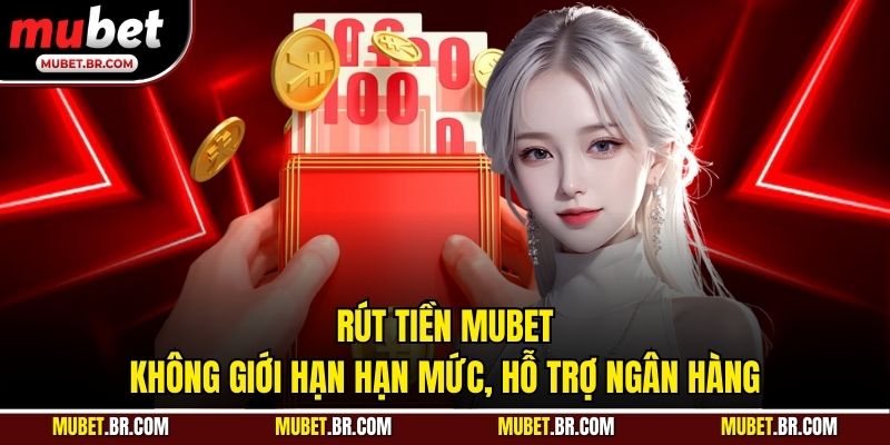 Rút Tiền Mubet - Không Giới Hạn Hạn Mức, Hỗ Trợ Ngân Hàng